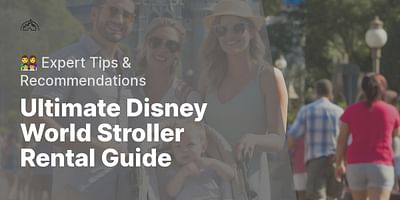 Ultimate Disney World Stroller Rental Guide - 👨‍👩‍👧‍👦 Expert Tips & Recommendations