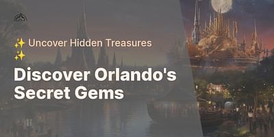 Discover Orlando's Secret Gems - ✨ Uncover Hidden Treasures ✨