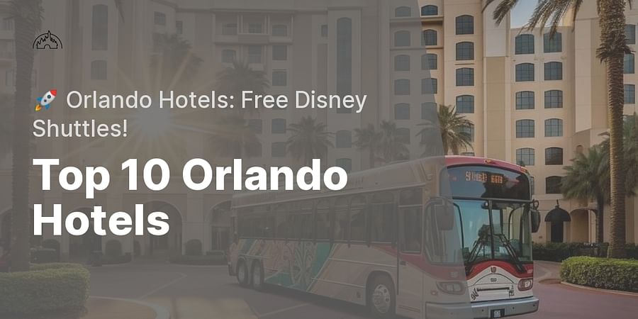 Top 10 Orlando Hotels - π Orlando Hotels: Free Disney Shuttles!