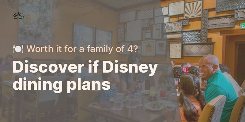 Discover if Disney dining plans - 🍽️ Worth it for a family of 4?
