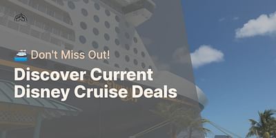 Discover Current Disney Cruise Deals - 🚢 Don't Miss Out!