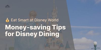 Money-saving Tips for Disney Dining - 💰 Eat Smart at Disney World