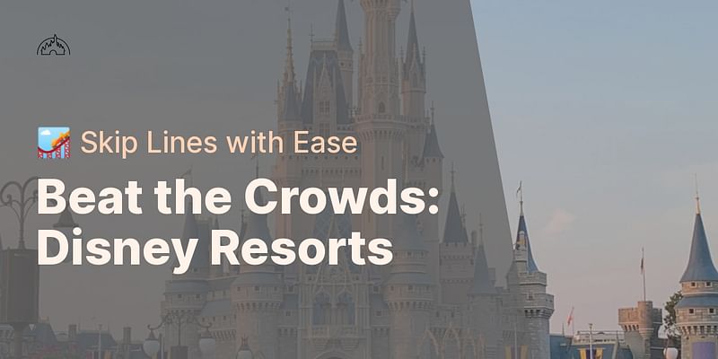 Beat the Crowds: Disney Resorts - 🎢 Skip Lines with Ease