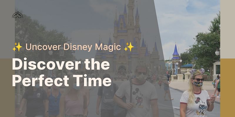 Discover the Perfect Time - ✨ Uncover Disney Magic ✨
