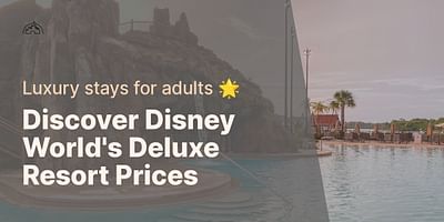 Discover Disney World's Deluxe Resort Prices - Luxury stays for adults 🌟