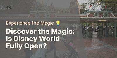 Discover the Magic: Is Disney World Fully Open? - Experience the Magic 💡