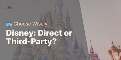 Disney: Direct or Third-Party? - 🏰 Choose Wisely