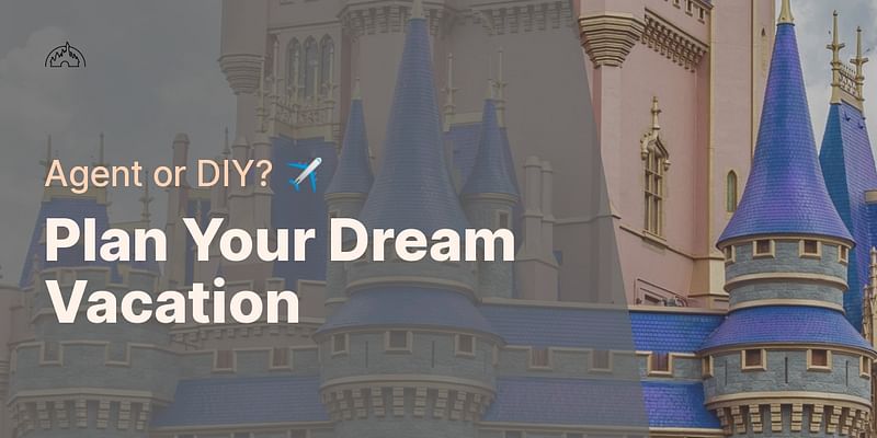 Plan Your Dream Vacation - Agent or DIY? ✈️