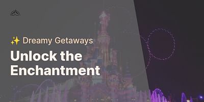 Unlock the Enchantment - ✨ Dreamy Getaways