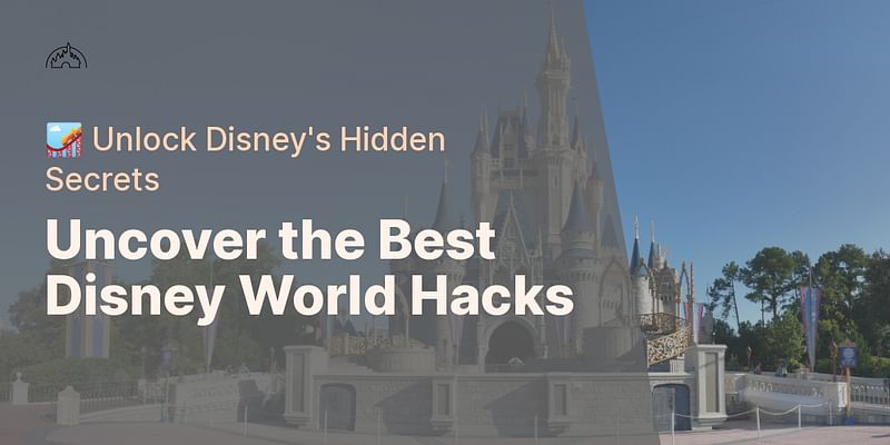 Uncover the Best Disney World Hacks - 🎢 Unlock Disney's Hidden Secrets