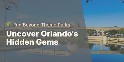 Uncover Orlando's Hidden Gems - 🌴 Fun Beyond Theme Parks
