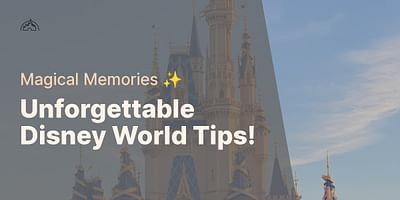 Unforgettable Disney World Tips! - Magical Memories ✨