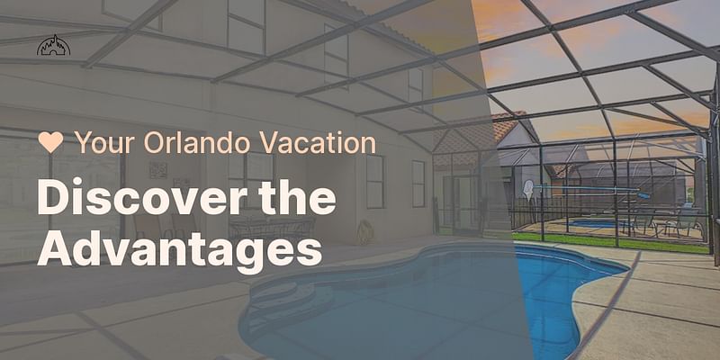 Discover the Advantages - ❤️ Your Orlando Vacation