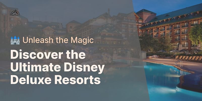 Discover the Ultimate Disney Deluxe Resorts - 🏰 Unleash the Magic