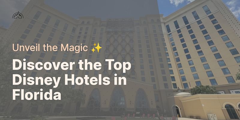 Discover the Top Disney Hotels in Florida - Unveil the Magic ✨
