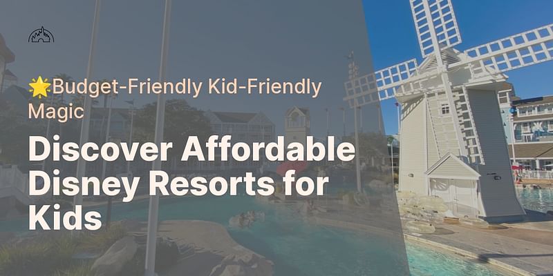 Discover Affordable Disney Resorts for Kids - 🌟Budget-Friendly Kid-Friendly Magic