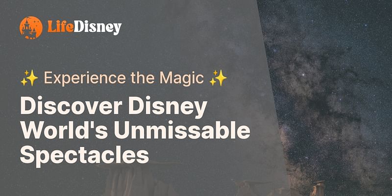 Discover Disney World's Unmissable Spectacles - ✨ Experience the Magic ✨