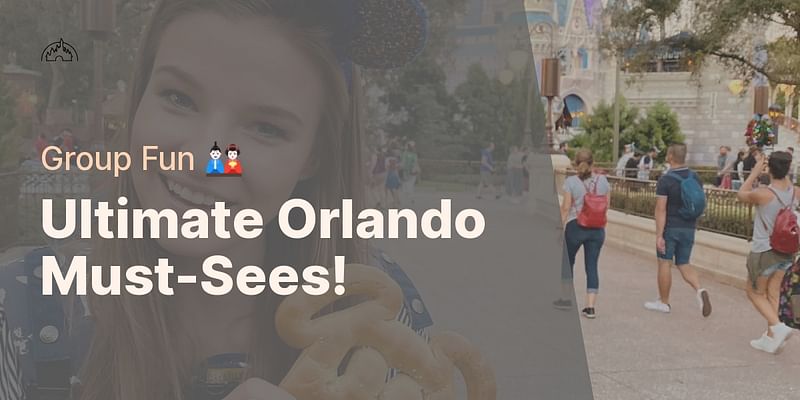 Ultimate Orlando Must-Sees! - Group Fun 🎎
