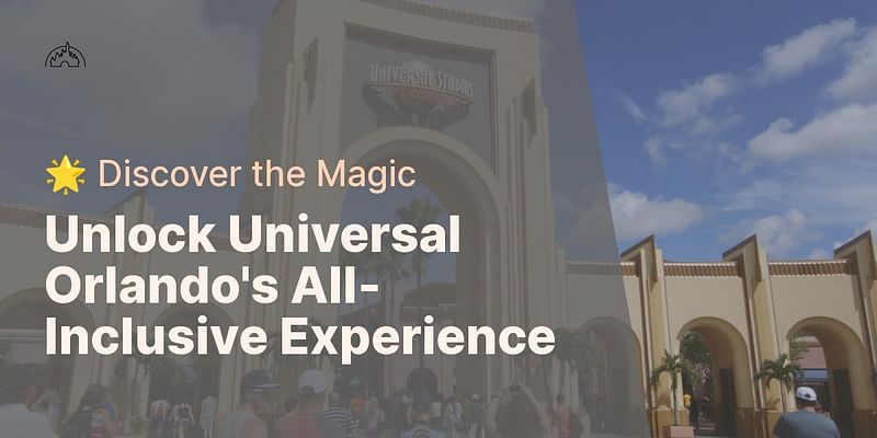 Unlock Universal Orlando's All-Inclusive Experience - 🌟 Discover the Magic