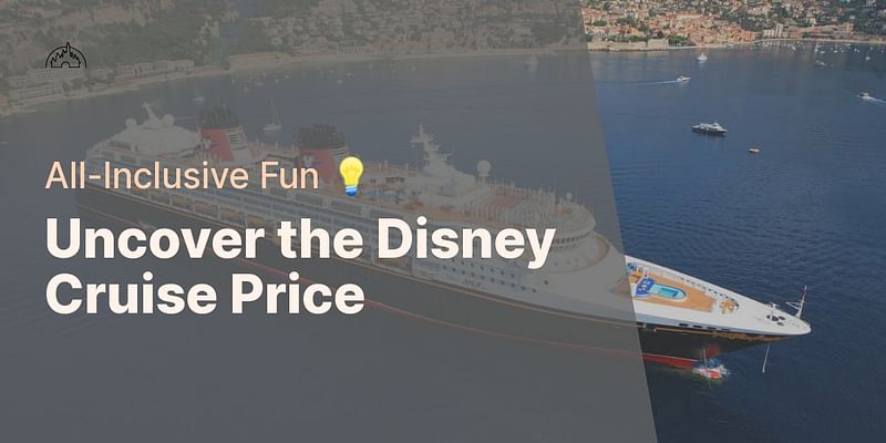 Uncover the Disney Cruise Price - All-Inclusive Fun 💡