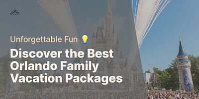 Discover the Best Orlando Family Vacation Packages - Unforgettable Fun 💡