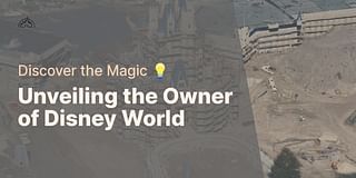 Unveiling the Owner of Disney World - Discover the Magic 💡