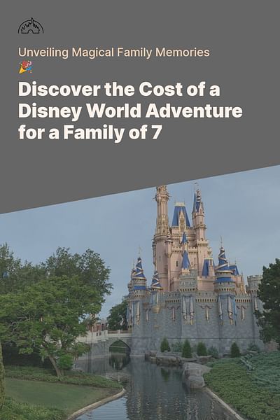 Discover the Cost of a Disney World Adventure for a Family of 7 - Unveiling Magical Family Memories 🎉