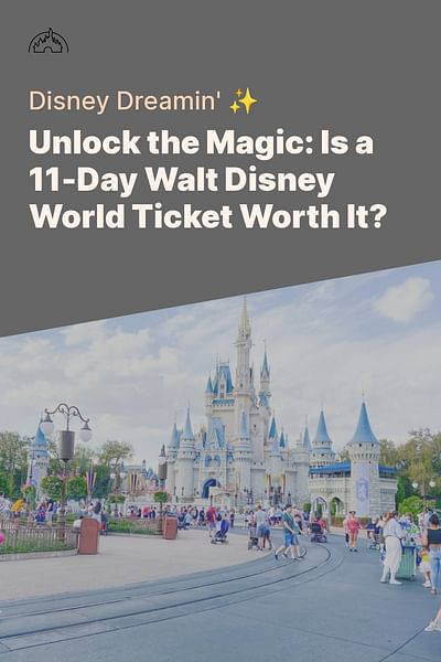 Unlock the Magic: Is a 11-Day Walt Disney World Ticket Worth It? - Disney Dreamin' ✨