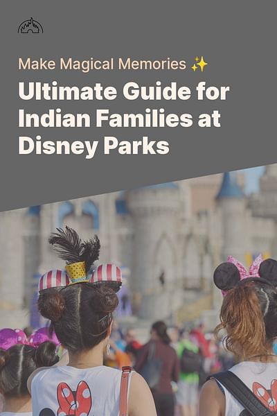 Ultimate Guide for Indian Families at Disney Parks - Make Magical Memories ✨