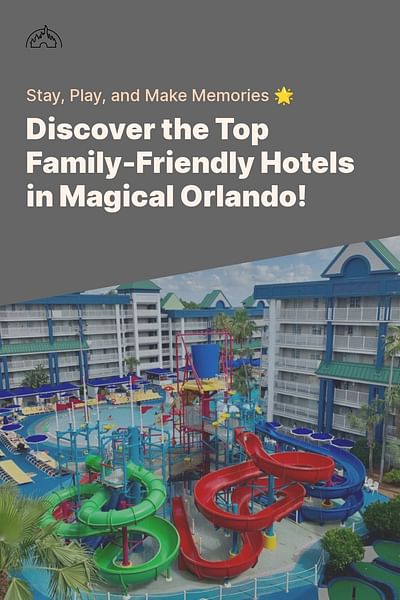 Discover the Top Family-Friendly Hotels in Magical Orlando! - Stay, Play, and Make Memories 🌟