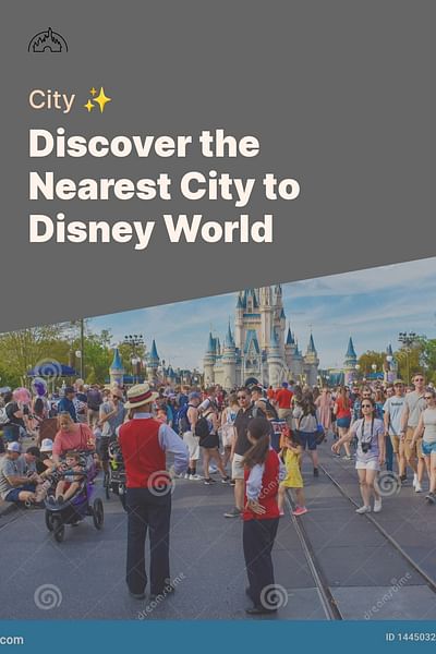 Discover the Nearest City to Disney World - City ✨